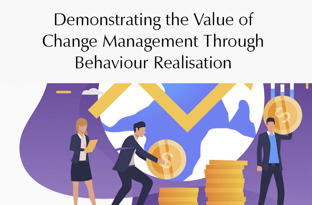 Demonstrating the value of change management through behaviour realisation