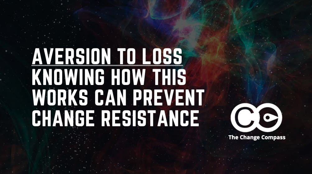 Aversion to loss – Knowing how this works can prevent change resistance